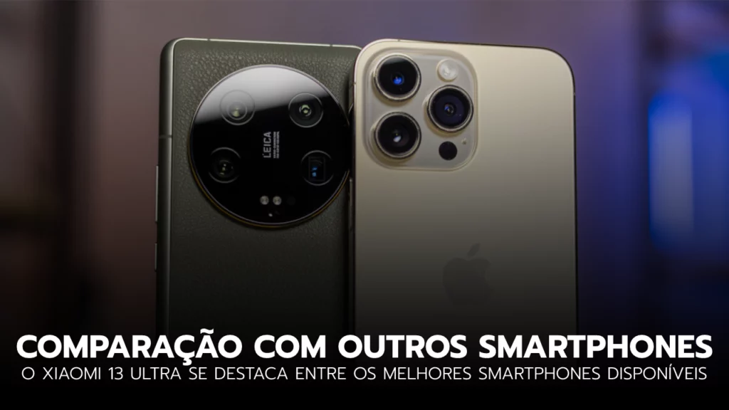 Uma imagem comparativa lado a lado do Xiaomi 13 Ultra com outros smartphones líderes de mercado.