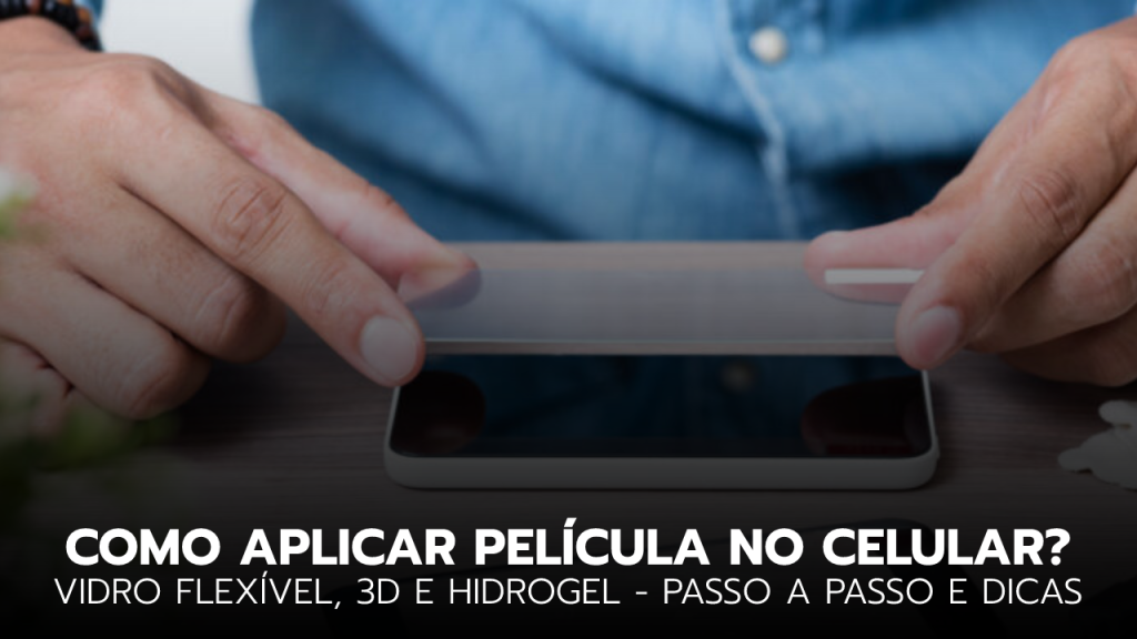 Como aplicar uma película no celular? - Guia Completo Como aplicar uma película no celular? - Guia Completo