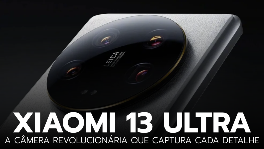 Xiaomi 13 Ultra: A câmera mais avançada já vista em um celular Xiaomi 13 Ultra: A câmera mais avançada já vista em um celular