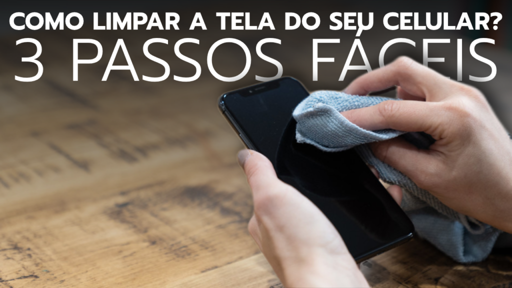 Como Limpar a Tela do Celular? 3 Passos Fáceis Como Limpar a Tela do Celular? 3 Passos Fáceis