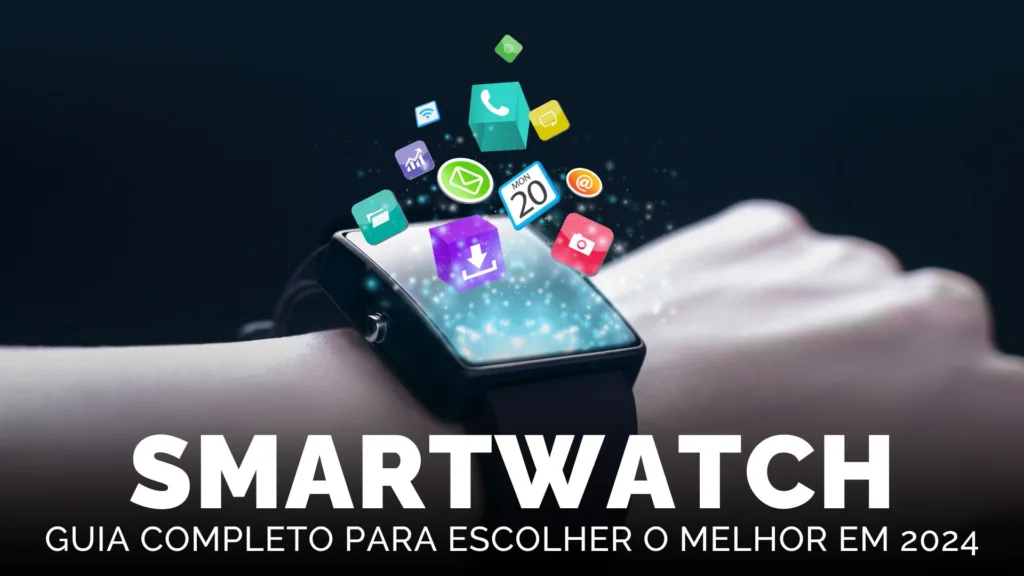 Smartwatch: Guia Completo Para Escolher o Melhor em 2024 Smartwatch: Guia Completo Para Escolher o Melhor em 2024